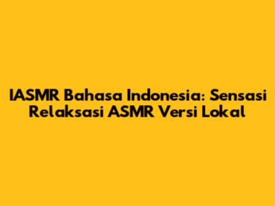 IASMR Bahasa Indonesia: Sensasi Relaksasi ASMR Versi Lokal