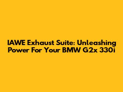 IAWE Exhaust Suite: Unleashing Power For Your BMW G2x 330i