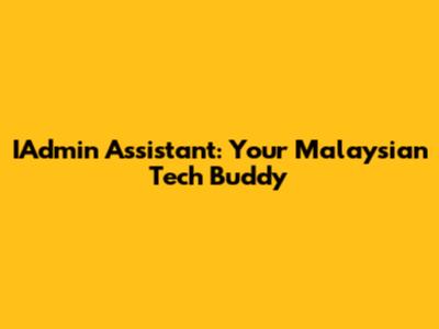 IAdmin Assistant: Your Malaysian Tech Buddy
