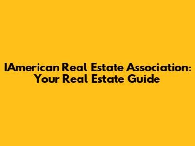 IAmerican Real Estate Association: Your Real Estate Guide
