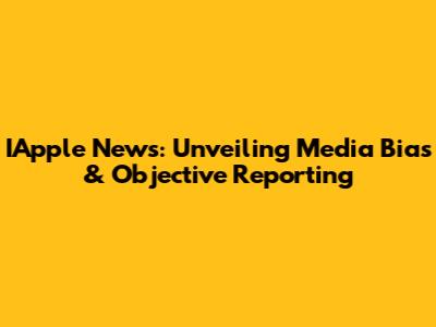 IApple News: Unveiling Media Bias & Objective Reporting