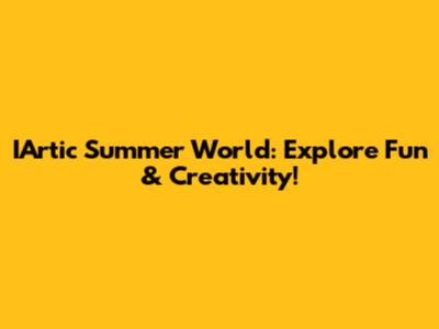 IArtic Summer World: Explore Fun & Creativity!
