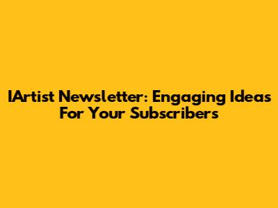 IArtist Newsletter: Engaging Ideas For Your Subscribers