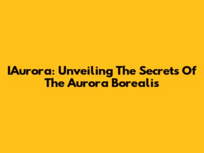 IAurora: Unveiling The Secrets Of The Aurora Borealis