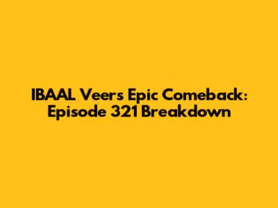 IBAAL Veer's Epic Comeback: Episode 321 Breakdown