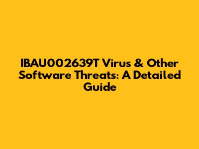 IBAU002639T Virus & Other Software Threats: A Detailed Guide