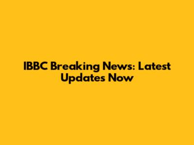 IBBC Breaking News: Latest Updates Now