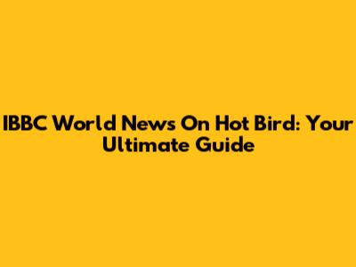 IBBC World News On Hot Bird: Your Ultimate Guide