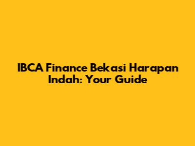 IBCA Finance Bekasi Harapan Indah: Your Guide