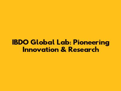 IBDO Global Lab: Pioneering Innovation & Research
