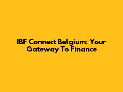 IBF Connect Belgium: Your Gateway To Finance