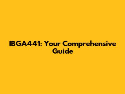 IBGA441: Your Comprehensive Guide