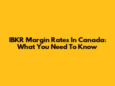 IBKR Margin Rates In Canada: What You Need To Know