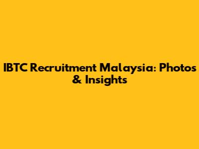 IBTC Recruitment Malaysia: Photos & Insights