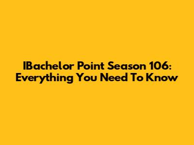 IBachelor Point Season 106: Everything You Need To Know