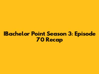 IBachelor Point Season 3: Episode 70 Recap