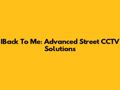 IBack To Me: Advanced Street CCTV Solutions