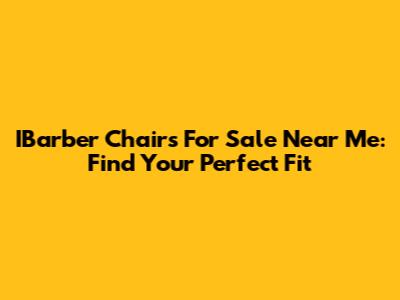 IBarber Chairs For Sale Near Me: Find Your Perfect Fit