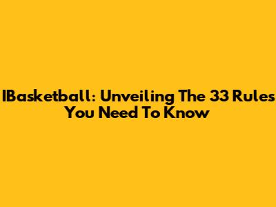 IBasketball: Unveiling The 33 Rules You Need To Know