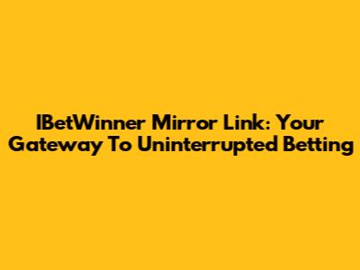 IBetWinner Mirror Link: Your Gateway To Uninterrupted Betting