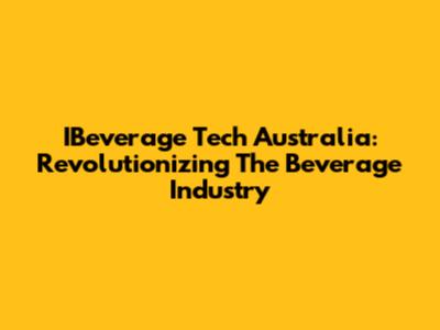 IBeverage Tech Australia: Revolutionizing The Beverage Industry
