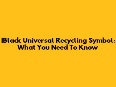 IBlack Universal Recycling Symbol: What You Need To Know