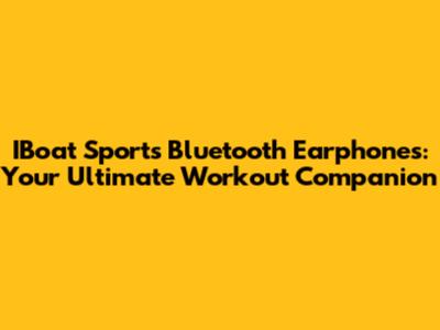 IBoat Sports Bluetooth Earphones: Your Ultimate Workout Companion