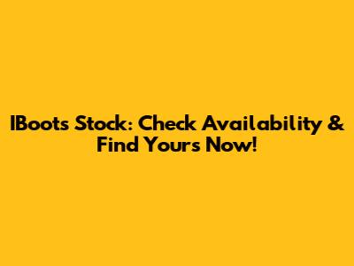 IBoots Stock: Check Availability & Find Yours Now!