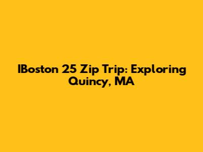 IBoston 25 Zip Trip: Exploring Quincy, MA