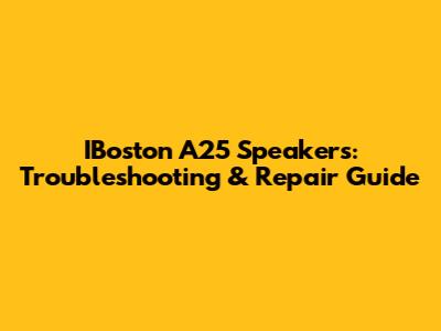 IBoston A25 Speakers: Troubleshooting & Repair Guide