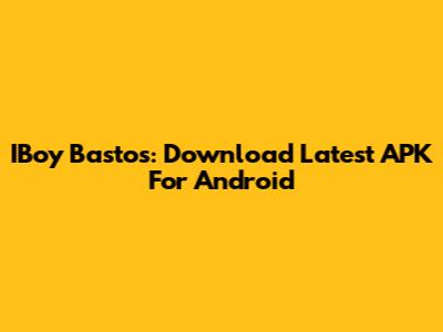IBoy Bastos: Download Latest APK For Android