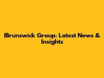 IBrunswick Group: Latest News & Insights