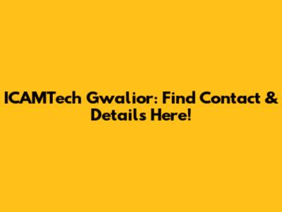 ICAMTech Gwalior: Find Contact & Details Here!