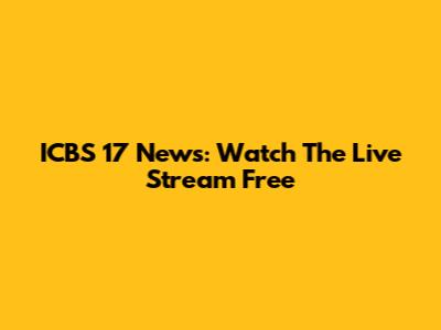 ICBS 17 News: Watch The Live Stream Free