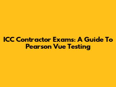 ICC Contractor Exams: A Guide To Pearson Vue Testing