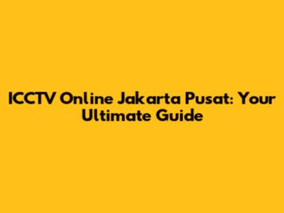 ICCTV Online Jakarta Pusat: Your Ultimate Guide