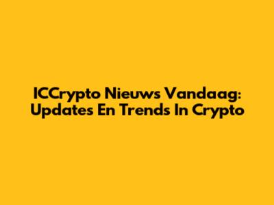 ICCrypto Nieuws Vandaag: Updates En Trends In Crypto