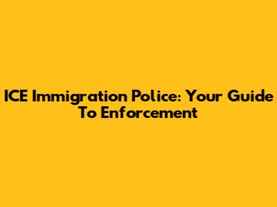 ICE Immigration Police: Your Guide To Enforcement