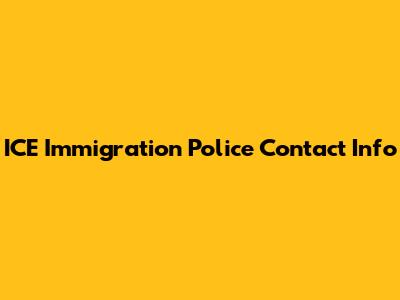 ICE Immigration Police Contact Info