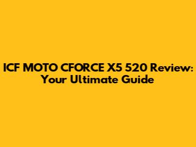 ICF MOTO CFORCE X5 520 Review: Your Ultimate Guide