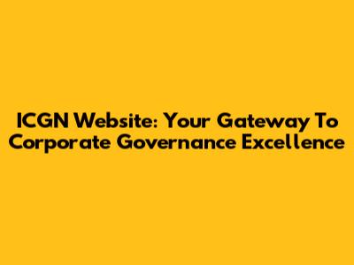 ICGN Website: Your Gateway To Corporate Governance Excellence