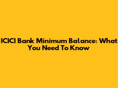 ICICI Bank Minimum Balance: What You Need To Know