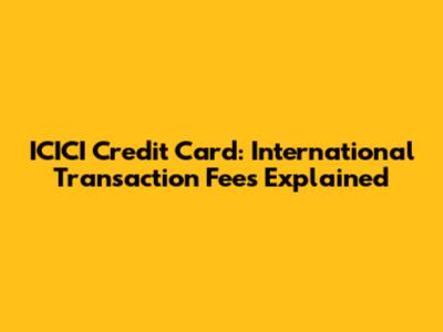 ICICI Credit Card: International Transaction Fees Explained