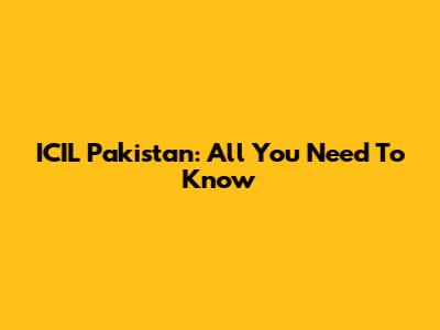 ICIL Pakistan: All You Need To Know