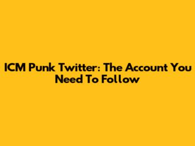ICM Punk Twitter: The Account You Need To Follow