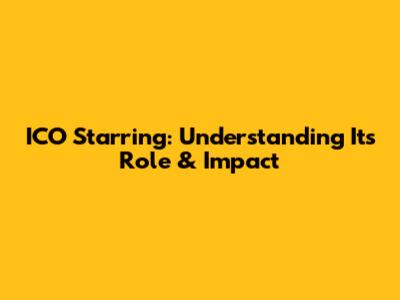 ICO Starring: Understanding Its Role & Impact