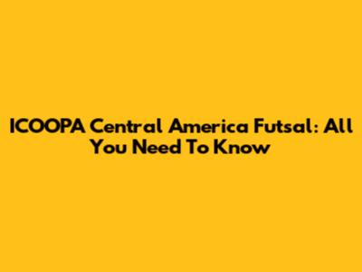 ICOOPA Central America Futsal: All You Need To Know
