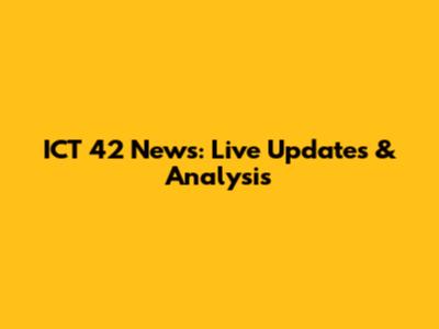 ICT 42 News: Live Updates & Analysis