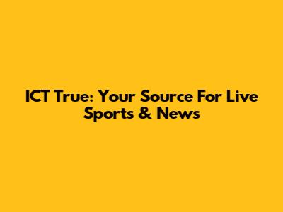 ICT True: Your Source For Live Sports & News