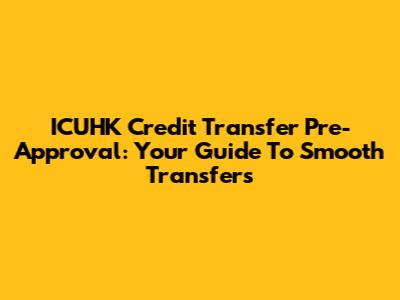 ICUHK Credit Transfer Pre-Approval: Your Guide To Smooth Transfers